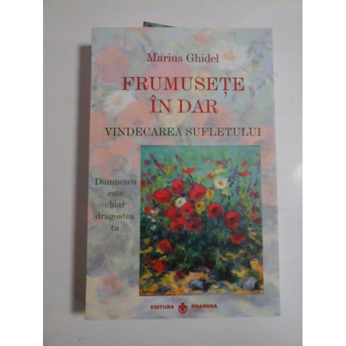 FRUMUSETE  IN  DAR  * VINDECAREA  SUFLETULUI  -  Marius  GHIDEL  